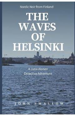 Coperta cărții 'The Waves of Helsinki: Nordic Noir from Finland - John Swallow'