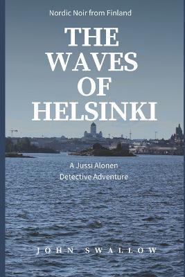 The Waves of Helsinki: Nordic Noir from Finland - John Swallow