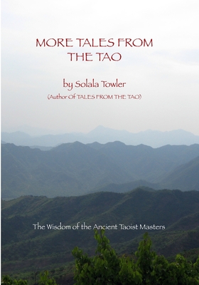 More Tales From The Tao: Teachings of the Great Taoist Masters - Solala Towler