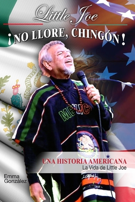 Little Joe No Llore, Chingon! Una Historia Americana: La Vida De Little Joe - Emma Gonzalez
