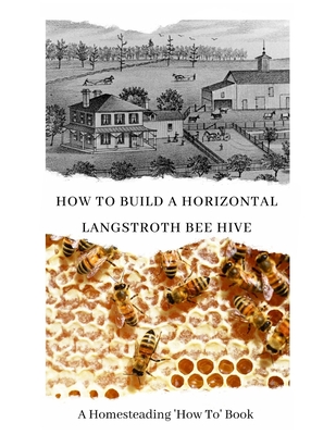 How to Build a Horizontal Langstroth Beehive: A Homesteading 'How To' Book - W. Todd Abernathy