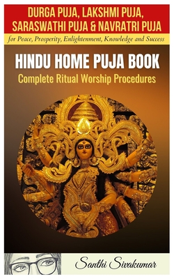 Durga Puja, Lakshmi Puja, Saraswati Puja, Navratri Puja: Hindu Home Puja Book: Complete Ritual Worship Procedure - Santhi Sivakumar
