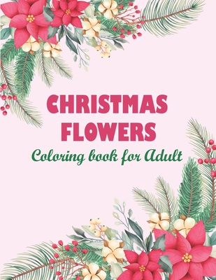 Christmas flowers coloring book for Adult: An Adult Coloring Book Featuring Charming Autumn Scenes - Beautiful Farm Animals And Relaxing Country Lands - Libbie Perego