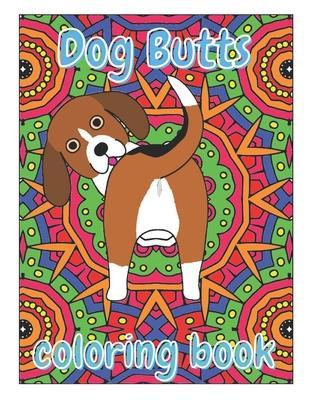 Dog Butts Coloring Book: Unique, Funny & Stress Relieving Birthday Gift for Adults - Perfect Present for Dog Lovers (Large 8.5x11 Inch, Glossy - Stress Less Coloring Books