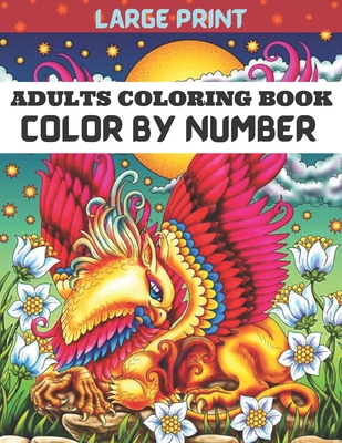 Large Print Adults Coloring Book Color By Number: An Adult Color By Numbers Coloring Book Large Print Coloring Page 50 Uniq Totaly Relaxing Desgin - James Coriell