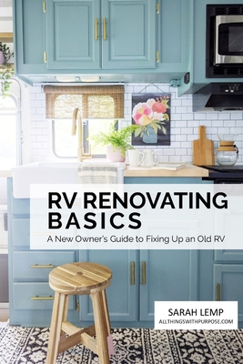 RV Renovating Basics: A New Owner's Guide to Fixing Up an Old RV - Sarah Lemp