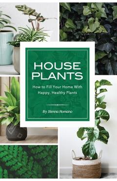 Coperta cărții 'House Plants: How to Fill Your Home with Happy, Healthy Plants - Sienna Romano'