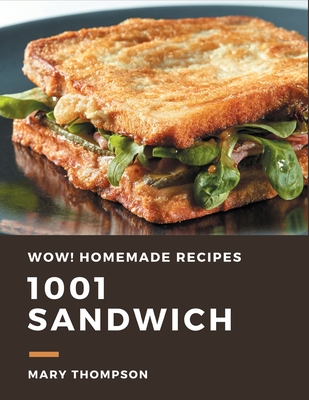 Wow! 1001 Homemade Sandwich Recipes: The Highest Rated Homemade Sandwich Cookbook You Should Read - Mary Thompson