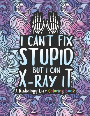 Radiology Life Coloring Book: A Radiology Coloring Book for Adults - A Snarky & Humorous Radiologist Coloring Book for Stress Relief & Relaxation - - Radiology Passion Press