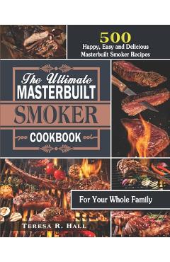 Poza produsului The Ultimate Masterbuilt smoker Cookbook: 500 Happy, Easy and Delicious Masterbuilt Smoker Recipes for Your Whole Family - Teresa R. Hall