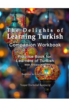 The Delights of Learning Turkish: Companion Workbook: Practice Book for Learners of Turkish - Yasar Esendal Kuzucu