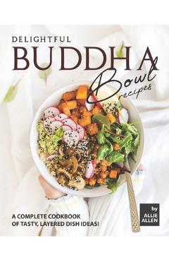 Coperta cărții 'Delightful Buddha Bowl Recipes: A Complete Cookbook of Tasty, Layered Dish Ideas! - Allie Allen'