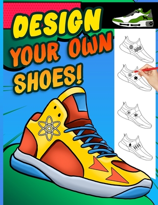 Design your own shoes: Sneaker themed Designer Book For Adults, Teens, and Kids - Sketchpert Press