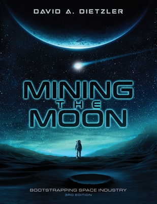 Mining the Moon: Bootstrapping Space Industry 3rd Edition - David Dietzler