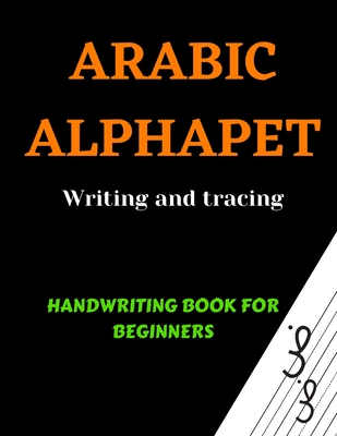 Arabic Alphabets Writing and Tracing: Arabic Reading for beginners, Learning Arabic language of the Quran, Arabic Writing Workbook, Arabic letters for - Naimi Noureddine