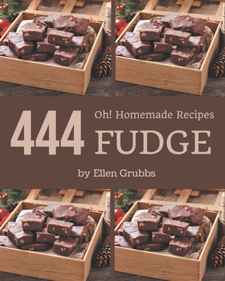 Oh! 444 Homemade Fudge Recipes: Homemade Fudge Cookbook - Where Passion for Cooking Begins - Ellen Grubbs