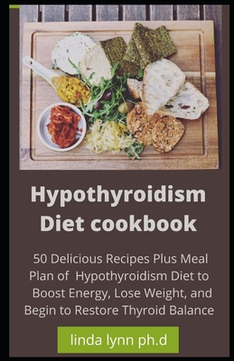 Coperta cărții 'Hypothyroidism Diet cookbook: 50 Delicious Recipes Plus Meal Plan of Hypothyroidism Diet to Boost Energy, Lose Weight,'