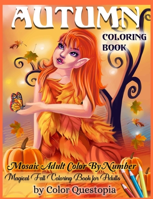 Autumn Coloring Book -Mosaic Adult Color By Number- Magical Fall Coloring Book For Adults: Including Pumpkins, Fall Leaves, Elves and Fairies of the A - Color Questopia
