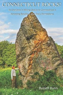 Connecticut Rocks!: An Explorer's Hiking Guide to Connecticut's Amazing Boulders & Rock Formations - Russell Dunn