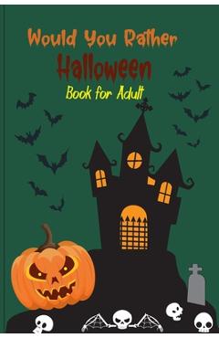 Coperta cărții 'Would you rather Halloween Book For Adults: Fun Halloween Game Questions for Teens, Adults, Girls, Boys and Family, Fun'