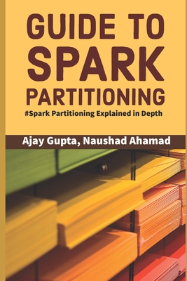 Guide to Spark Partitioning: Spark Partitioning Explained in Depth - Naushad Ahamad