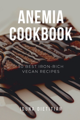 Anemia Cookbook: 50 Healthy and Tasty Iron-Boosting Recipes to Overcome Anemia and Improve Vitality (Vegan Cookbook - Perfect Gift for - Iduna Dietitian