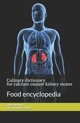 Culinary dictionary for calcium oxalate kidney stones: Food encyclopedia - Cédric Menard