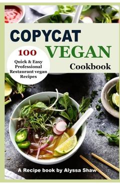Coperta cărții 'Copycat Vegan Cookbook: 100 Quick and Easy Professional Restaurant Vegan Recipes - Alyssa Shaw'