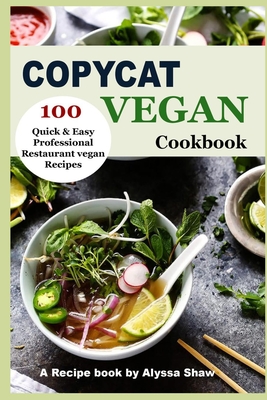 Coperta cărții 'Copycat Vegan Cookbook: 100 Quick and Easy Professional Restaurant Vegan Recipes - Alyssa Shaw'