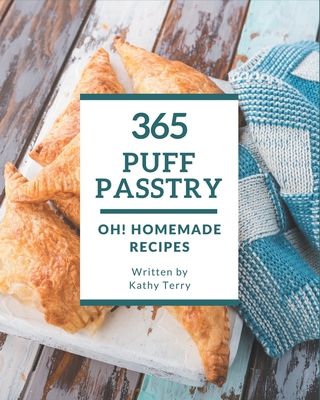 Oh! 365 Homemade Puff Pastry Recipes: A Homemade Puff Pastry Cookbook You Will Love - Kathy Terry