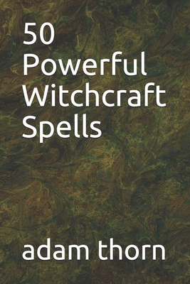 50 Powerful Witchcraft Spells - Adam Thorn