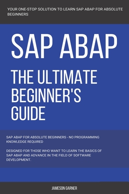 SAP: SAP ABAP: The Ultimate Beginner's Guide - Jameson Garner