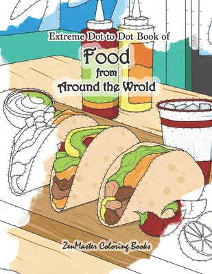 Extreme Dot to Dot Book of Food from Around the World: A Food Connect the Dots Book for Adults for Stress Relief and Relaxation - Zenmaster Coloring Books