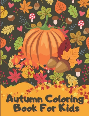 Autumn Coloring Book For Kids: A Relaxing Cute & Fun Collection of Autumn Season Leaves Coloring Pages For Kids Ages 4-12 - Halloween & Thanksgiving - Autumnfun Press