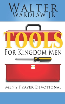 Tools for Kingdom Men: Men's Prayer Devotional - Walter Wardlaw