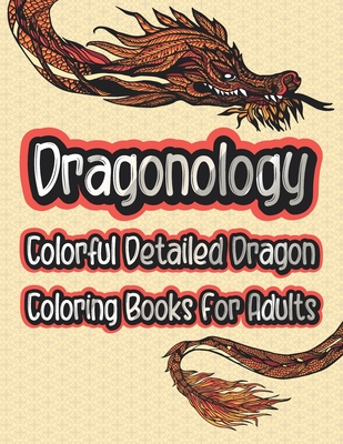 Dragonology Colorful Detailed Dragon Coloring Book For Adults: Fantasy & Mythical Creatures Animal Dragon Coloring Books For Teens & Adults Relaxation - Famz Publication