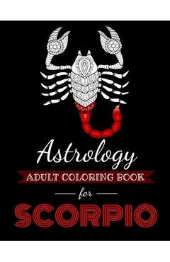 Poza produsului Astrology Adult Coloring Book for Scorpio: Dedicated coloring book for Scorpio Zodiac Sign. Over 30 coloring pages to color. - Kyle Page