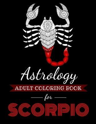 Astrology Adult Coloring Book for Scorpio: Dedicated coloring book for Scorpio Zodiac Sign. Over 30 coloring pages to color. - Kyle Page