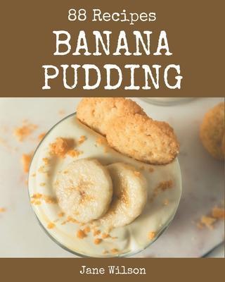 88 Banana Pudding Recipes: The Best Banana Pudding Cookbook that Delights Your Taste Buds - Jane Wilson