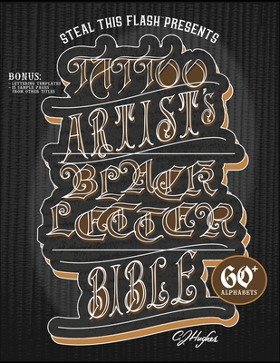 Tattoo Artist's Blackletter Bible: Steal This Flash Presents: 60+ Gothic, Old English, & Blackletter Alphabets for Tattoo Artists - Cj Hughes
