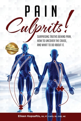 Pain Culprits!: Surprising Truths Behind Pain, How to Uncover the Cause, and What to Do about It - Eileen Kopsaftis