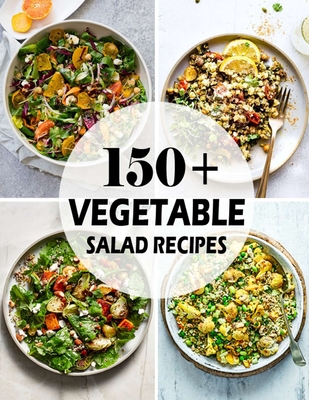 150+ Vegetable Salad Recipes: Best Vegetable Salad Cookbook Ever For Beginners - Nguyen Vuong Hoang
