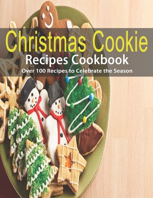 Christmas Cookie Recipes Cookbook: Over 100 Recipes to Celebrate the Season - Shirley Rosen