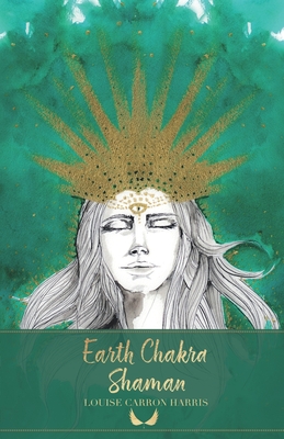 Earth Chakra Shaman - Louise Carron Harris