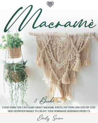 Macramè: 3 books in 1: Everything You Can Learn About Macrame. Knots, Patterns And Step By Step High Definition Images To Creat - Emily Senra