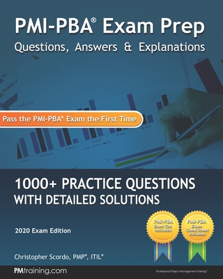 PMI-PBA Exam Prep Questions, Answers, and Explanations: 1000+ PMI-PBA Practice Questions with Detailed Solutions - Christopher Scordo