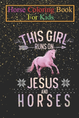 Horse Coloring Book For Kids: This Girl Runs On Jesus And Horses Horse Women Gifts Animal Coloring Book - For Kids Aged 3-8 (Fun Activities Books) - Jenny K. R.