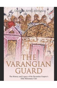 Coperta cărții 'The Varangian Guard: The History and Legacy of the Byzantine Empire's Elite Mercenary Unit - Charles River'