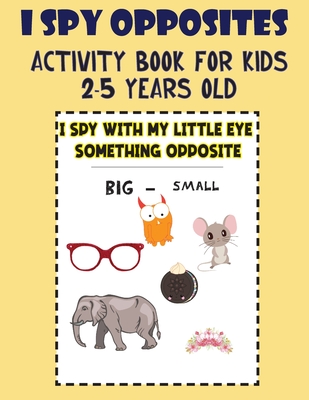 I Spy Opposites Activity Book for Kids 2-5 Years Old: Guessing Game for Kids 3-6 Year Olds, Fun Preschool Educational Opposite Activity Book & workboo - The Blue Pen-