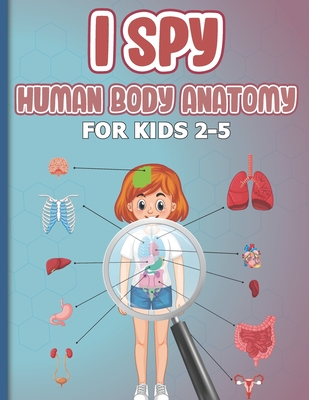 I Spy Human Body Anatomy for Kids 2-5: early-learning body parts activities book for kids, toddlers, children... parts of the body activity book and g - The Blue Pen-
